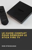 Le Guide complet pour débrider le Stick Fire TV (eBook, ePUB)
