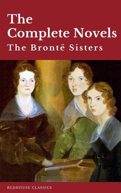 The Brontë Sisters: The Complete Novels (eBook, ePUB) - Brontë, Anne; Brontë, Charlotte; Brontë, Emily; Redhouse