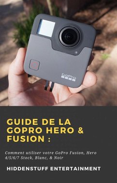 Guide de la GoPro Hero & Fusion: (Hiddenstuff Entertainment) (eBook, ePUB) - Entertainment, Hiddenstuff