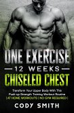 One Exercise, 12 Weeks, Chiseled Chest: Transform Your Upper Body With This Push-up Strength Training Workout Routine   at Home Workouts   No Gym Required   (eBook, ePUB)