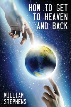 How to Get to Heaven and Back (eBook, ePUB) - Stephens, William