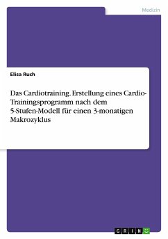 Das Cardiotraining. Erstellung eines Cardio- Trainingsprogramm nach dem 5-Stufen-Modell für einen 3-monatigen Makrozyklus - Ruch, Elisa