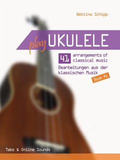 Play Ukulele - 41 Bearbeitungen aus der klassischen Musik - Buch 1 (eBook, ePUB) - Boegl, Reynhard; Schipp, Bettina