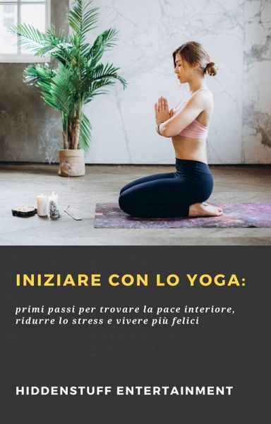 Iniziare con lo Yoga: (eBook, ePUB) Iniziare con lo Yoga: (eBook, ePUB)