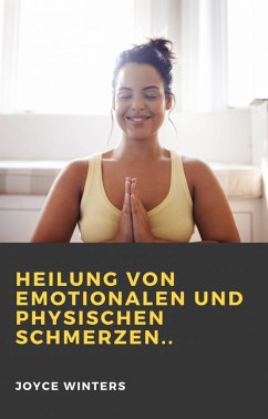 Heilung von emotionalen und physischen Schmerzen.. (eBook, ePUB) - Winters, Joyce