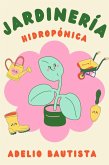 Jardinería hidropónica: Una guía completa para principiantes para la construcción de un sistema hidropónico de jardinería, el cultivo de verduras, frutas, hierbas y más (eBook, ePUB)