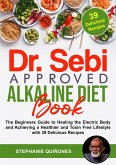Dr. Sebi Approved Alkaline Diet Book: The Beginners Guide to Healing the Electric Body and Achieving a Healthier and Toxin Free Lifestyle with 39 Delicious Recipes (eBook, ePUB)