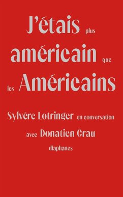 J'Étais Plus Américain Que Les Américains: Sylvère Lotringer En Conversation Avec Donatien Grau - Grau, Donatien;Lotringer, Sylvère