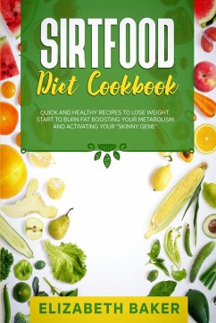 Cover Sirtfood Diet Cookbook: Quick and Healthy Recipes to Lose Weight. Start to Burn Fat Boosting Your Metabolism and Activating Your 
