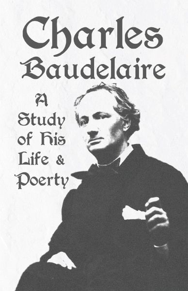 Charles Baudelaire - A Study of His Life and Poetry (eBook, ePUB) Charles Baudelaire - A Study of His Life and Poetry (eBook, ePUB)