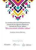 La construcción social del patrimonio a través de los espacios urbanos en Zacoalco de Torres, Jalisco (eBook, ePUB) La construcción social del patrimonio a través de los espacios urbanos en Zacoalco de Torres, Jalisco (eBook, ePUB)