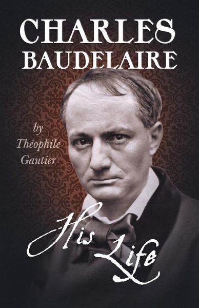 Charles Baudelaire - His Life (eBook, ePUB) Charles Baudelaire - His Life (eBook, ePUB)