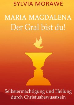 Maria Magdalena: Der Gral bist du (eBook, ePUB) - Morawe, Sylvia