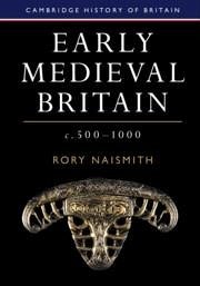 Early Medieval Britain, c. 500-1000 - Naismith, Rory (University of Cambridge)