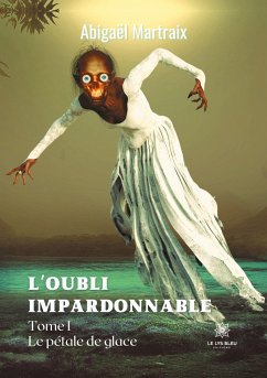 L'oubli impardonnable: Tome I - Le pétale de glace - Martraix, Abigaël