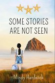Some Stories Are Not Seen (eBook, ePUB) Some Stories Are Not Seen (eBook, ePUB)