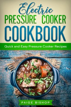 Electric Pressure Cooker Cookbook: Quick and Easy Pressure Cooker Recipes (eBook, ePUB) - Bishop, Paige