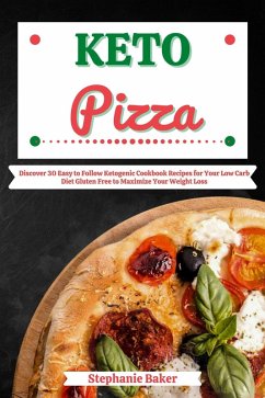 Keto Pizza: Discover 30 Easy to Follow Ketogenic Cookbook Recipes for Your Low Carb Diet Gluten Free to Maximize Your Weight Loss (eBook, ePUB) - Baker, Stephanie