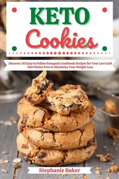 Keto Cookies: Discover 30 Easy to Follow Ketogenic Cookbook Recipes for Your Low Carb Diet Gluten Free to Maximize Your Weight Loss (eBook, ePUB) - Baker, Stephanie