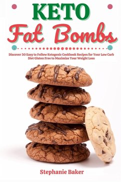 Keto Fat Bombs: Discover 30 Easy to Follow Ketogenic Cookbook Recipes for Your Low Carb Diet Gluten Free to Maximize Your Weight Loss (eBook, ePUB) - Baker, Stephanie