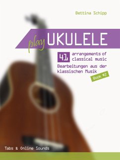 Play Ukulele - 41 Bearbeitungen aus der klassischen Musik - Buch 2 (eBook, ePUB) - Boegl, Reynhard; Schipp, Bettina