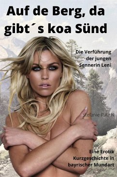Auf de Berg do gibt´s koa Sünd - Erotikbuch im bayrischen Dialekt (eBook, ePUB) - P.A.I.N., Stefanie
