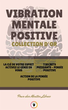 La clé de votre esprit activez le génie en vous - action de la pensée positive - 7 secrets puissants pensée positive (3 livres) (eBook, ePUB) - LIBRES, MENTES