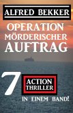 Operation Mörderischer Auftrag: 7 Action Thriller in einem Band (eBook, ePUB)