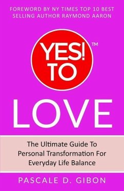 YES! TO Love: The Ultimate Guide to Personal Transformation for Everyday Life Balance - Gibon, Pascale D.