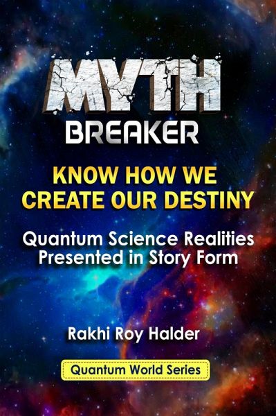 Myth Breaker: Know How We Create Our Destiny: Quantum Science Realities Presented in Story Form (Illustrated) (eBook, ePUB) Myth Breaker: Know How We Create Our Destiny: Quantum Science Realities Presented in Story Form (Illustrated) (eBook, ePUB)