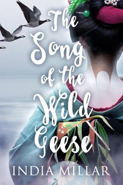 The Song of the Wild Geese: A Historical Romance Novel (The Geisha Who Ran Away, #1) (eBook, ePUB) - Millar, India