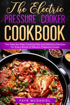 The Electric Pressure Cooker Cookbook: The Step-by-Step Cooking Fast and Delicious Recipes for Every Brand of Electric Pressure Cooker (eBook, ePUB) - Mcdaniel, Faye