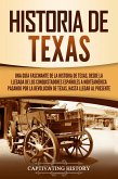 Historia de Texas: Una guía fascinante de la historia de Texas, desde la llegada de los conquistadores españoles a Norteamérica pasando por la Revolución de Texas, hasta llegar al presente (eBook, ePUB)