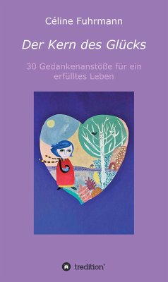 Der Kern des Glücks - 30 Gedankenanstöße für ein erfülltes Leben (eBook, ePUB) - Fuhrmann, Céline