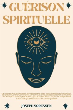 Cover Guérison spirituelle: Un guide pour éveiller le troisième oeil, équilibrer les chakras, techniques d'auto-guérison qui vous permettront de rayonner une énergie positive et de vous guérir (eBook, ePUB)