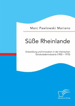 Süße Rheinlande. Entwicklung und Innovation in der rheinischen Schokoladenindustrie (1900 ¿ 1970) - Pawlowski Mariano, Marc