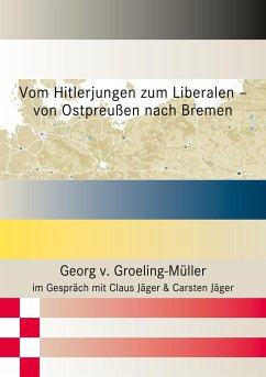 Vom Hitlerjungen zum Liberalen ¿ von Ostpreußen nach Bremen - v. Groeling-Müller, Georg;Jäger, Claus;Jäger, Carsten