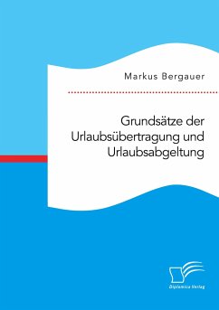 Grundsätze der Urlaubsübertragung und Urlaubsabgeltung - Bergauer, Markus