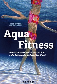 Aqua Fitness. Gelenkschonende Wassergymnastik für mehr Ausdauer, Beweglichkeit und Kraft - Röwekamp, Andrea;Dargatz, Thorsten