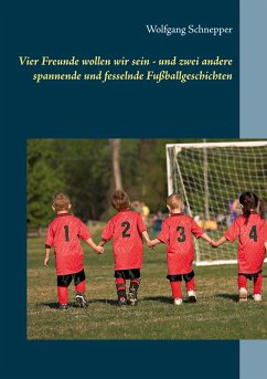Vier Freunde wollen wir sein - und zwei andere spannende und fesselnde Fußballgeschichten (eBook, ePUB) - Schnepper, Wolfgang