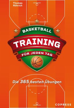 Basketballtraining für jeden Tag. Die 365 besten Übungen. - Röhrich, Thomas