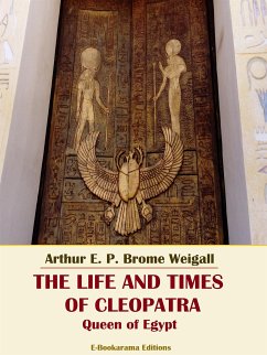 The Life and Times of Cleopatra, Queen of Egypt (eBook, ePUB) - E.P. Brome Weigall, Arthur