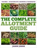 The Complete Allotment Guide - Volume 1 - Starting Out, Growing and Techniques (eBook, ePUB)