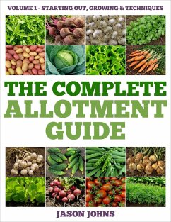 The Complete Allotment Guide - Volume 1 - Starting Out, Growing and Techniques (eBook, ePUB) - Johns, Jason