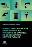 Direito do consumidor e democracia no processo de outorga de concessão de serviço público (eBook, ePUB)