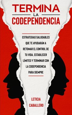 Cover Termina la codependencia: Estrategias saludables que te ayudarán a retomar el control de tu vida, ser una persona libre, establecer límites y terminar con la codependencia para siempre (eBook, ePUB)