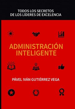 Administración inteligente: Todos los secretos de los líderes de excelencia (eBook, ePUB) - VEGA, PÁVEL IVÁN GUTIÉRREZ