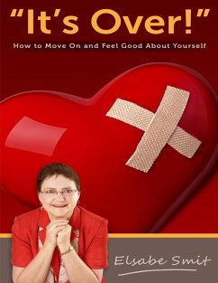 Its Over. How to End a Relationship and Feel Good About Yourself (eBook, ePUB) - Smit, Elsabe