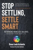 Stop Settling, Settle Smart: Rethinking Work-life Balance, Redesign Your Busy Life