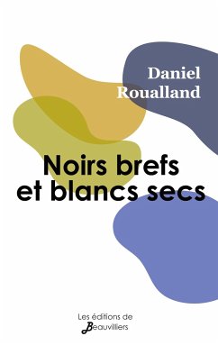 Noirs brefs et blancs secs - Roualland, Daniel